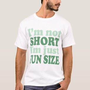 I'm not Short - Just fun Size~ T-Shirt