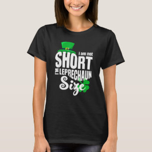 I'm Not Short Leprechaun Size Saint Patricks Day K T-Shirt