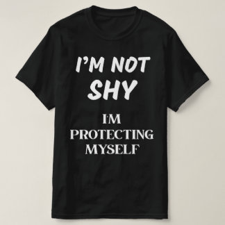 I'M NOT SHY, I'M PROTECTING MYSELF T-Shirt