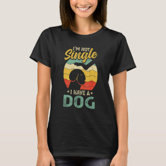 I'm Not Single I Have A Dog  Dog Mom Dad Pet T-Shirt