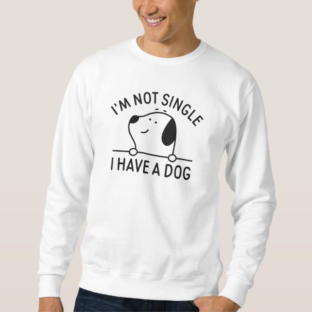 I'm Not Single I Have A Dog Sweatshirt (Front)