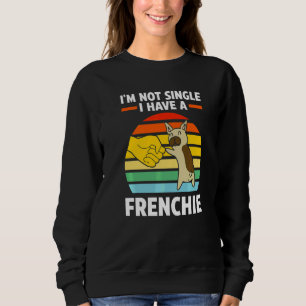 I'm Not Single I Have A Frenchie Frenchie Owner Sweatshirt