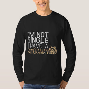 Im Not Single I Have A Pomeranian T-Shirt
