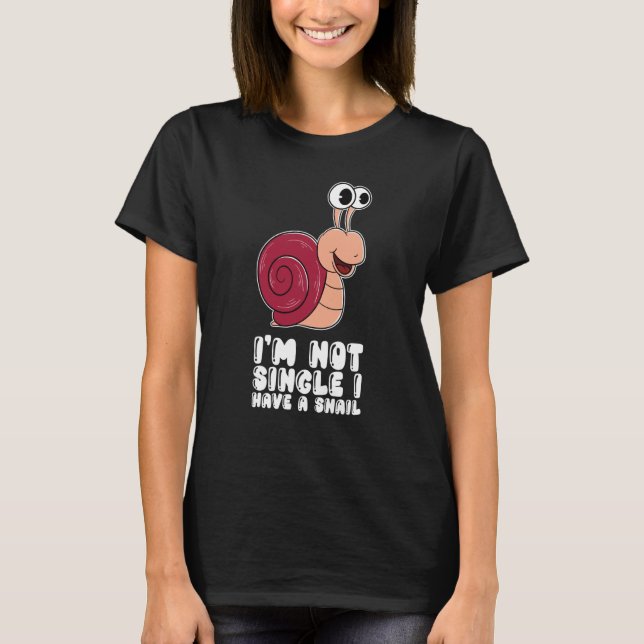 I'm Not Single I Have A Snail T-Shirt (Front)