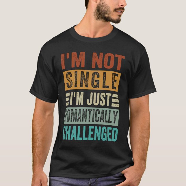I'm Not Single I'm Just Romantically Challenged  1 T-Shirt (Front)
