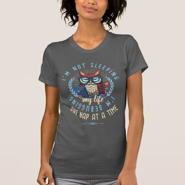 I'm Not Sleeping I'm Debugging My Life Cute Owl T-Shirt (Front)