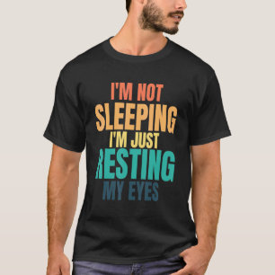 Im Not Sleeping Im Just Resting My Eyes Fathers D T-Shirt