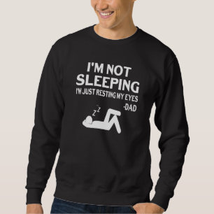Im Not Sleeping Im Just Resting My Eyes Fathers Da Sweatshirt