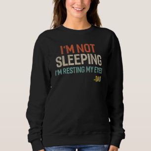 Im Not Sleeping Im Just Resting My Eyes Fathers Da Sweatshirt