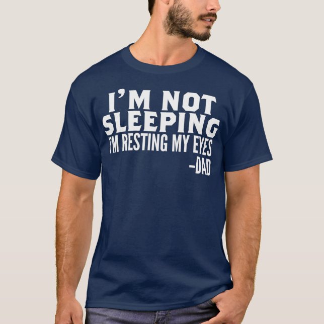 Im Not Sleeping Im Just Resting My Eyes Fathers T-Shirt (Front)