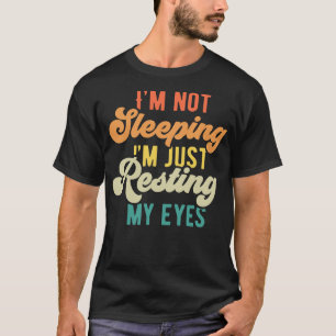 Im Not Sleeping Im Just Resting My Eyes T-Shirt