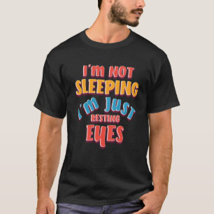 I'm not sleeping just resting my eyes T-Shirt