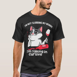 I'm Not Slurring My Words I'm Talking In Cursive   T-Shirt