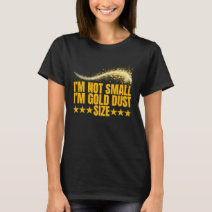 Im Not Small  Im Gold Dust Size Gold Prospector  3 T-Shirt