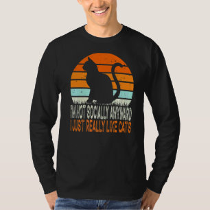 I'm Not Socially Awkward I Just Really Like Cats   T-Shirt