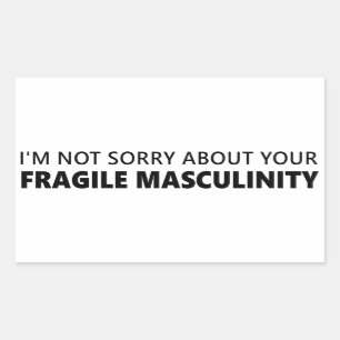 I'm Not Sorry About Your Fragile Masculinity Sticker