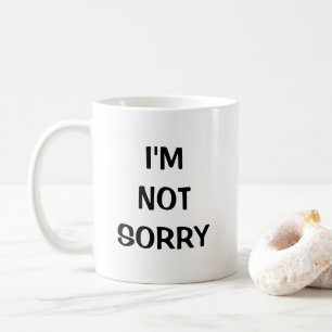 I'm not sorry coffee mug