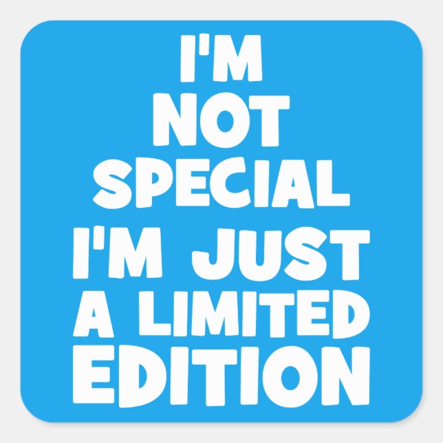 I'm Not Special, I'm Just A Limited Edition. Funny Square Sticker (Front)
