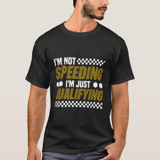 I'M Not Speeding I'M Just Qualifying T-Shirt (Front)