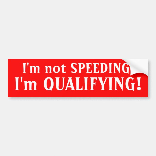 I'm not SPEEDING., I'm QUALIFYING! Bumper Sticker (Front)