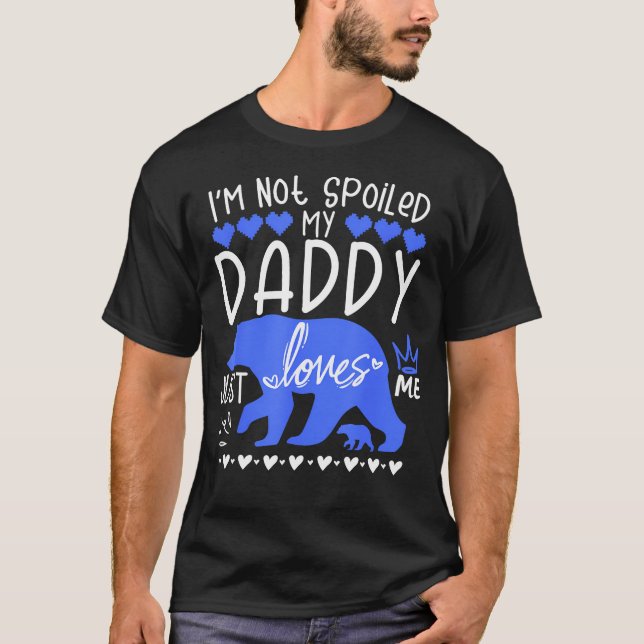 I'M Not Spoiled Baby Bear My Daddy Just Loves Me T T-Shirt (Front)