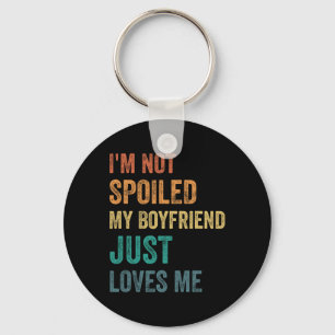 I'm Not Spoiled My Boyfriend Just Loves Me Funny V Keychain