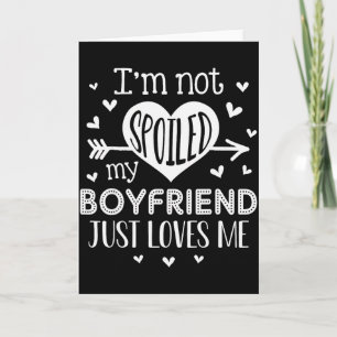 Im Not Spoiled My Boyfriend Just Loves Me Valentin Card