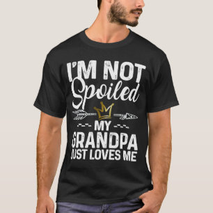 I'm Not Spoiled My Grandpa Loves Me Family Memes T-Shirt