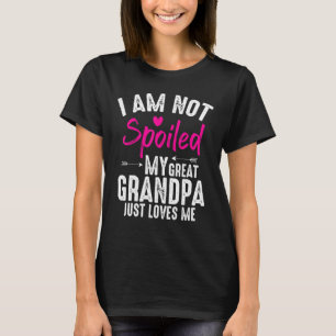 Im Not Spoiled My Great Grandpa Loves Me Family Fr T-Shirt