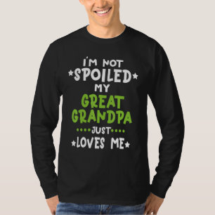 I'm Not Spoiled My Great Grandpa Loves Me Funny Ba T-Shirt