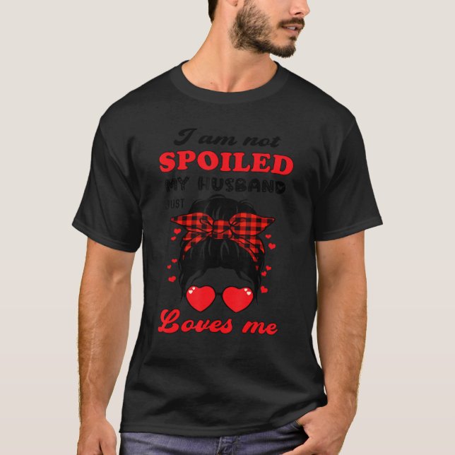 I'm Not Spoiled My Husband Just Loves Me Funny Wif T-Shirt (Front)