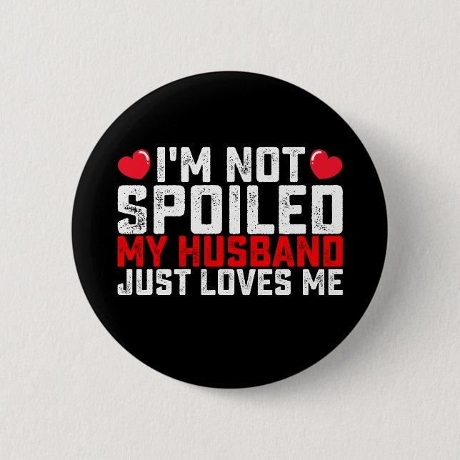 I'm Not Spoiled My Husband Just Loves Me Valentine 2 Inch Round Button (Front)