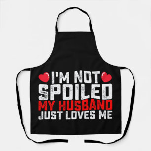 I'm Not Spoiled My Husband Just Loves Me Valentine Apron