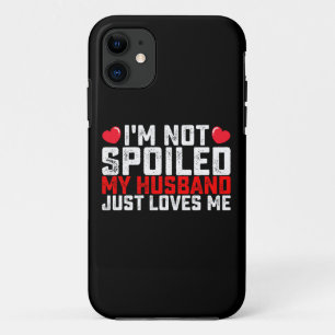 I'm Not Spoiled My Husband Just Loves Me Valentine iPhone 11 Case