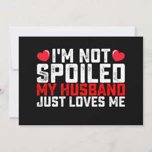 I'm Not Spoiled My Husband Just Loves Me Valentine Invitation