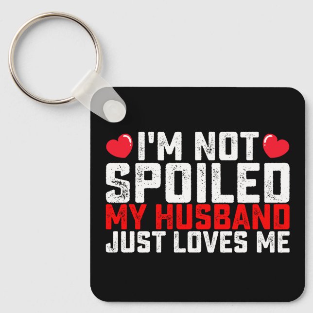 I'm Not Spoiled My Husband Just Loves Me Valentine Keychain (Front)
