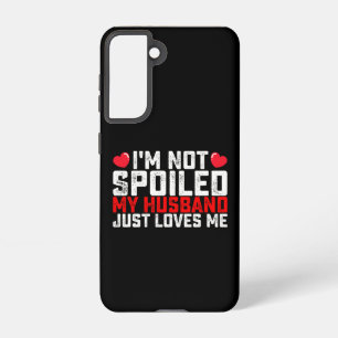 I'm Not Spoiled My Husband Just Loves Me Valentine Samsung Galaxy Case