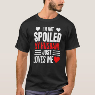 I'm Not Spoiled My Husband Just Loves Me  Wife  1 T-Shirt