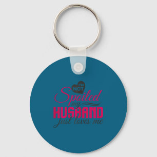 I'm not spoiled my husband just loves me - wife hu keychain