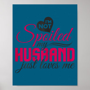 I'm not spoiled my husband just loves me - wife hu poster