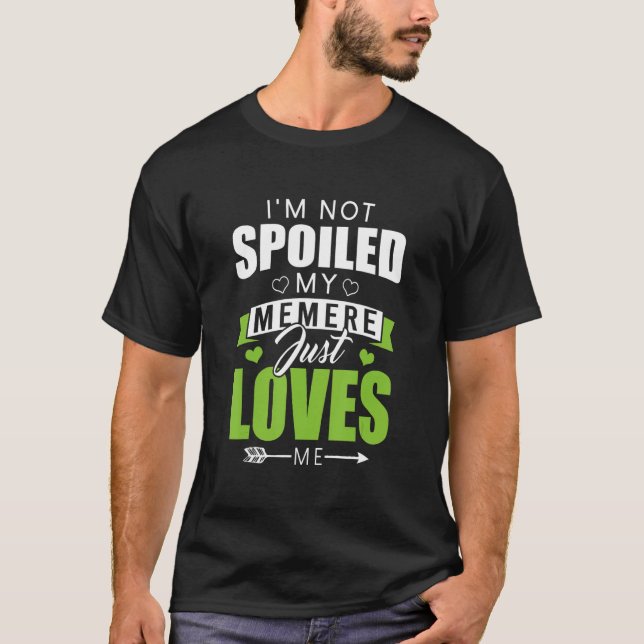 I'm Not Spoiled My Memere Just Loves Me  Memaw Mem T-Shirt (Front)