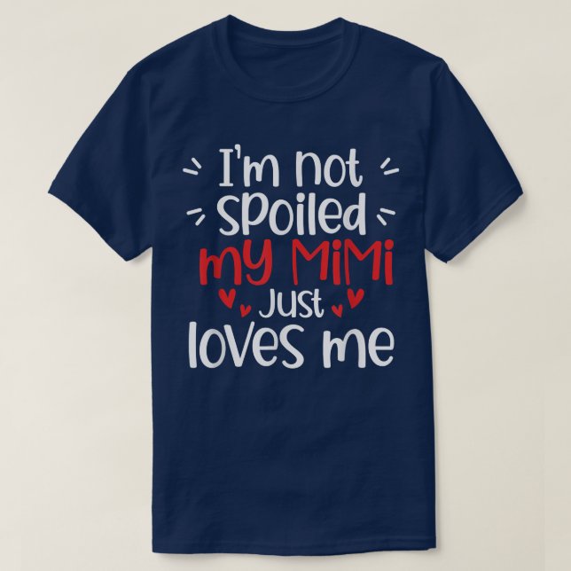 I'm Not Spoiled My Mimi Loves Me Funny Kids Mom Be T-Shirt (Design Front)