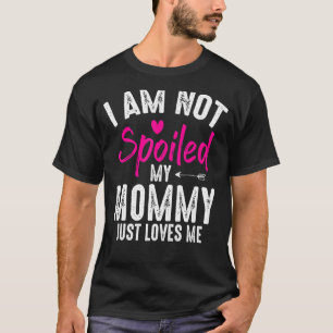 I'm Not Spoiled My Mommy Loves Me Family Best Frie T-Shirt