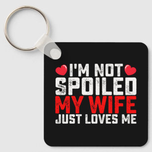 I'm Not Spoiled My Wife Just Loves Me Valentine Keychain