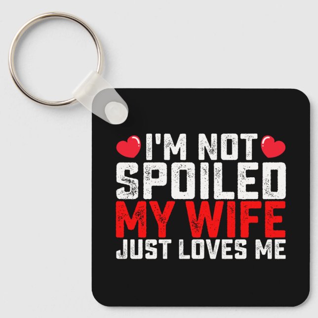 I'm Not Spoiled My Wife Just Loves Me Valentine Keychain (Front)