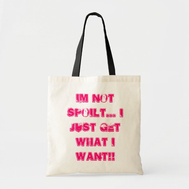 im not spoilt... i just get what i want!! tote bag (Front)