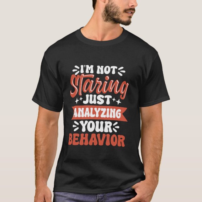 Im Not Staring Just Analyzing Your Behaviour T-Shirt (Front)