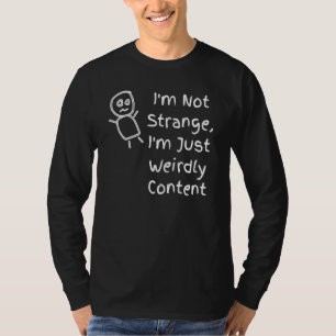Im Not Strange Im Just Weirdly Content - Quote T-Shirt