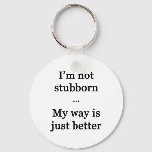 I'm Not Stubborn...My Way is Just Better Keychain