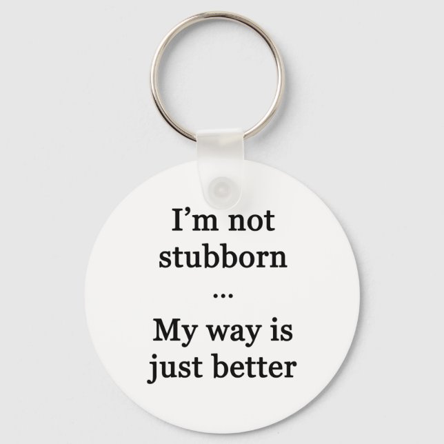 I'm Not Stubborn...My Way is Just Better Keychain (Front)